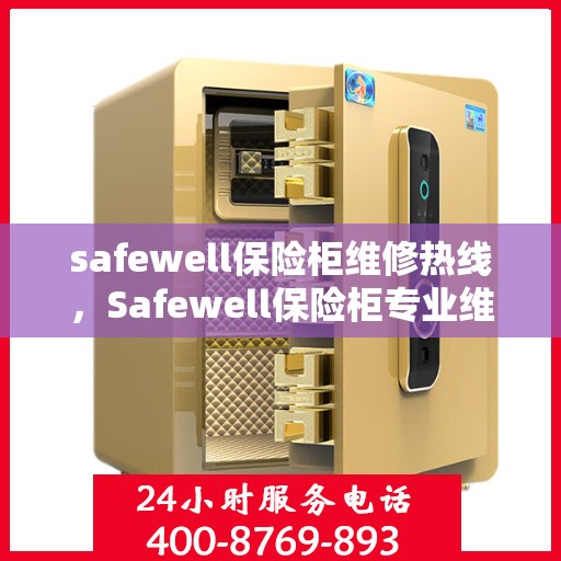 safewell保险柜维修热线，Safewell保险柜专业维修服务热线指南