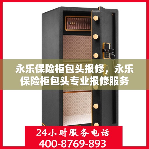 永乐保险柜包头报修，永乐保险柜包头专业报修服务