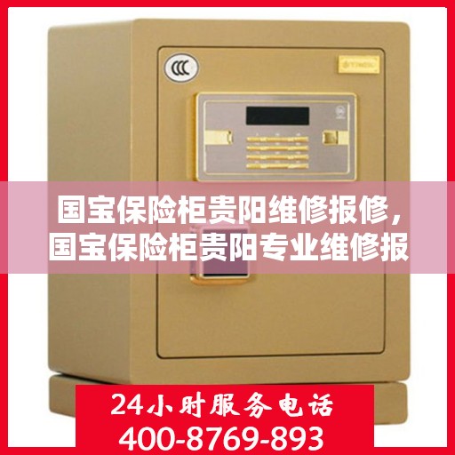 国宝保险柜贵阳维修报修，国宝保险柜贵阳专业维修报修服务