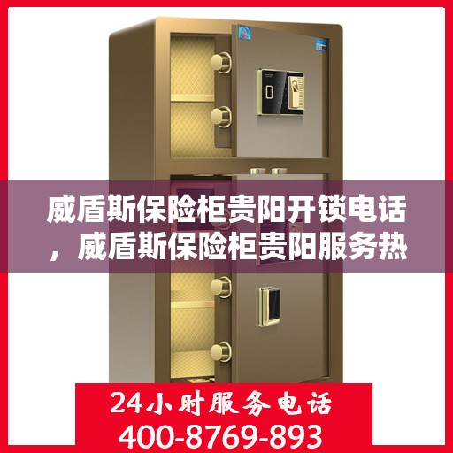 威盾斯保险柜贵阳开锁电话，威盾斯保险柜贵阳服务热线，专业开锁电话为您解答