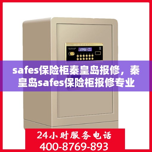 safes保险柜秦皇岛报修，秦皇岛safes保险柜报修专业服务
