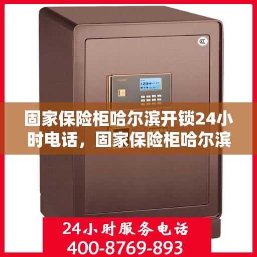 固家保险柜哈尔滨开锁24小时电话，固家保险柜哈尔滨全天候开锁服务热线