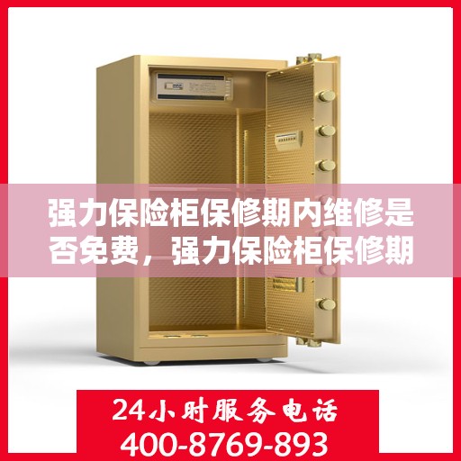 强力保险柜保修期内维修是否免费，强力保险柜保修期内维修全免费，无忧保障您的财产安全