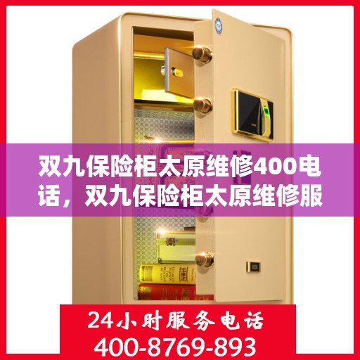 双九保险柜太原维修400电话，双九保险柜太原维修服务热线，专业维修团队为您解答疑难故障，拨打400电话即刻享受专业服务！
