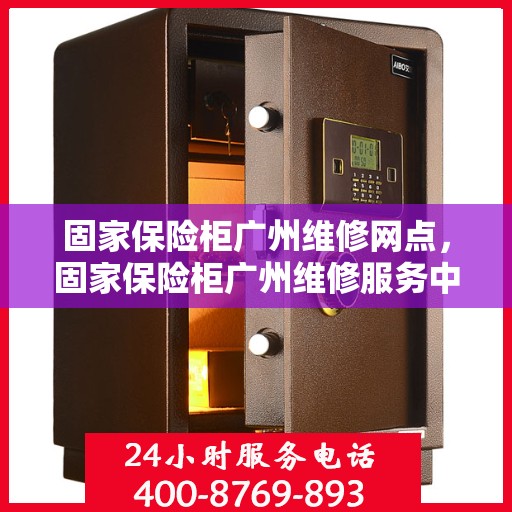 固家保险柜广州维修网点，固家保险柜广州维修服务中心，专业维修，快速响应
