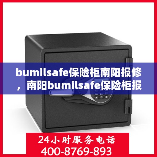 bumilsafe保险柜南阳报修，南阳bumilsafe保险柜报修服务指南