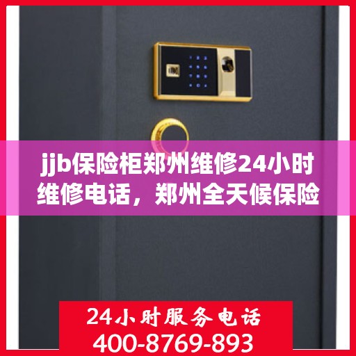 jjb保险柜郑州维修24小时维修电话，郑州全天候保险柜维修服务热线，专业解决您的锁事烦恼