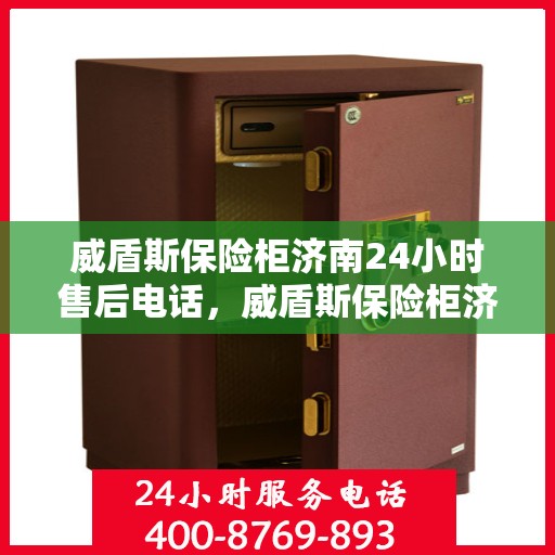 威盾斯保险柜济南24小时售后电话，威盾斯保险柜济南全天候售后热线，专业维修服务不打烊
