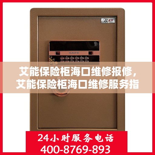 艾能保险柜海口维修报修，艾能保险柜海口维修服务指南