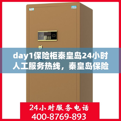 day1保险柜秦皇岛24小时人工服务热线，秦皇岛保险柜全天候人工服务热线，全天候保障您的安全需求