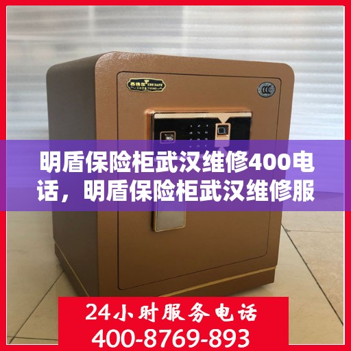 明盾保险柜武汉维修400电话，明盾保险柜武汉维修服务热线400专业团队为您解答疑难故障