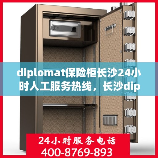 diplomat保险柜长沙24小时人工服务热线，长沙diplomat保险柜全天候人工服务热线，随时解答您的需求
