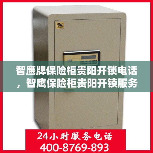 智鹰牌保险柜贵阳开锁电话，智鹰保险柜贵阳开锁服务热线