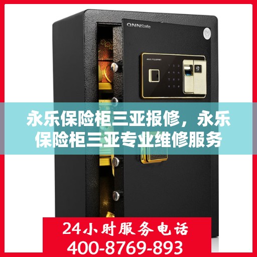 永乐保险柜三亚报修，永乐保险柜三亚专业维修服务
