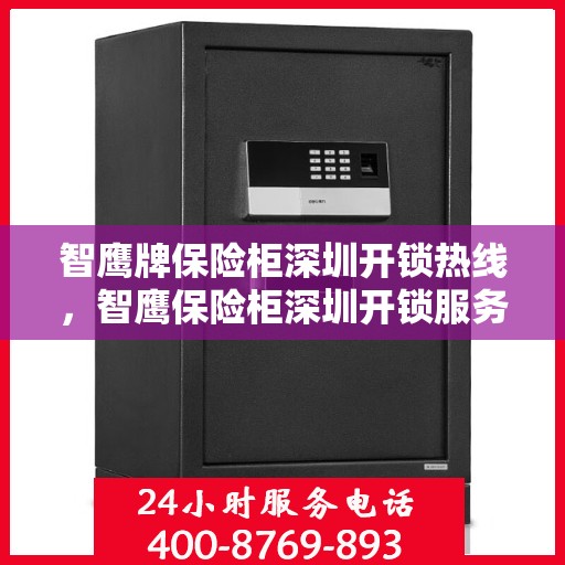 智鹰牌保险柜深圳开锁热线，智鹰保险柜深圳开锁服务热线，专业解锁，安全快捷