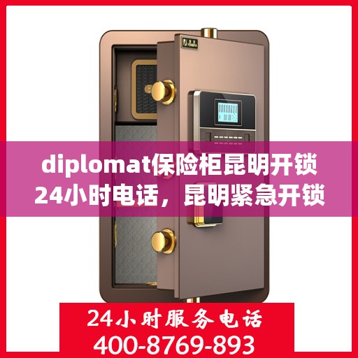 diplomat保险柜昆明开锁24小时电话，昆明紧急开锁服务，Diplomat保险柜全天候解锁热线