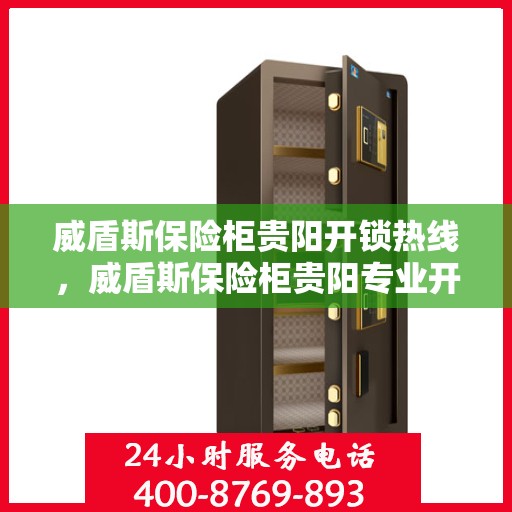 威盾斯保险柜贵阳开锁热线，威盾斯保险柜贵阳专业开锁服务热线