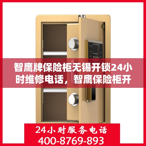 智鹰牌保险柜无锡开锁24小时维修电话，智鹰保险柜开锁无忧，无锡全天候维修服务热线