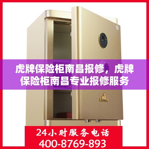 虎牌保险柜南昌报修，虎牌保险柜南昌专业报修服务