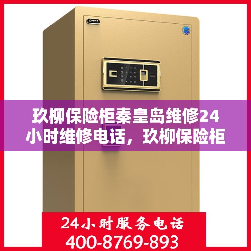 玖柳保险柜秦皇岛维修24小时维修电话，玖柳保险柜秦皇岛专业维修团队，全天候服务热线，保障您的安全无忧