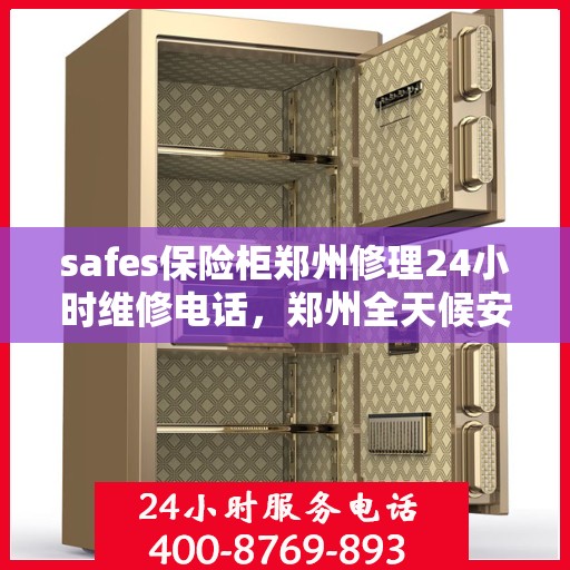 safes保险柜郑州修理24小时维修电话，郑州全天候安全保险柜修理专线，专业维修团队为您服务