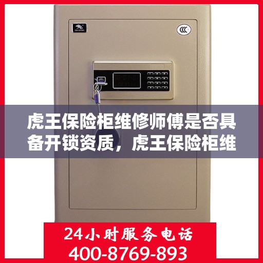 虎王保险柜维修师傅是否具备开锁资质，虎王保险柜维修师傅的专业开锁资质解析