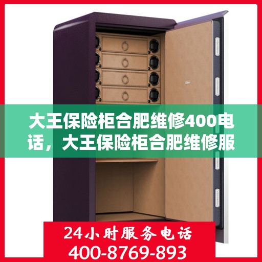 大王保险柜合肥维修400电话，大王保险柜合肥维修服务热线400专业团队为您解答