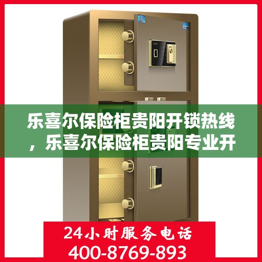 乐喜尔保险柜贵阳开锁热线，乐喜尔保险柜贵阳专业开锁服务热线