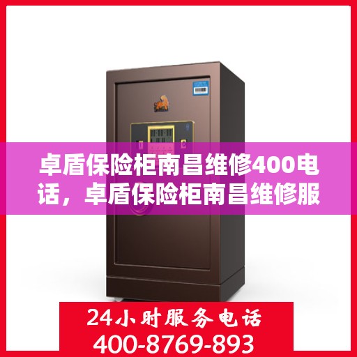 卓盾保险柜南昌维修400电话，卓盾保险柜南昌维修服务热线400专业团队为您解答