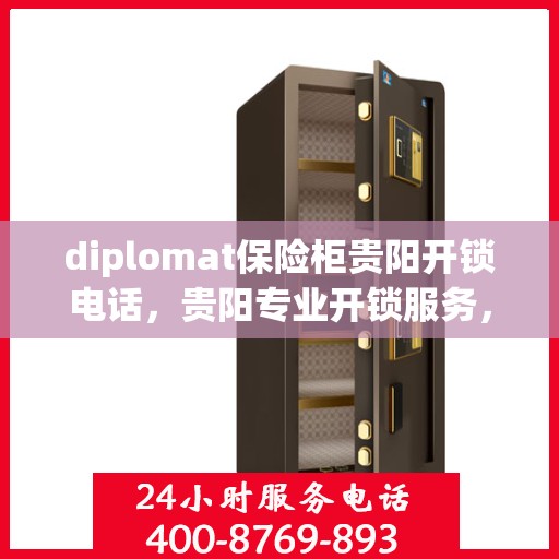diplomat保险柜贵阳开锁电话，贵阳专业开锁服务，Diplomat保险柜解锁热线