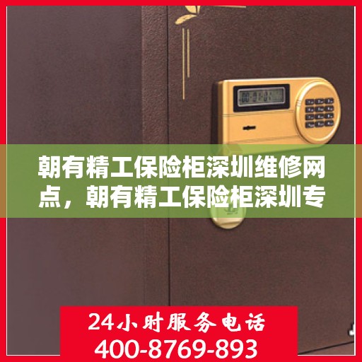 朝有精工保险柜深圳维修网点，朝有精工保险柜深圳专业维修网点