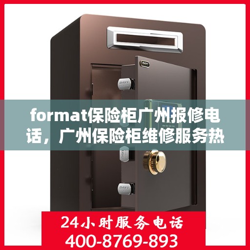 format保险柜广州报修电话，广州保险柜维修服务热线及报修指南