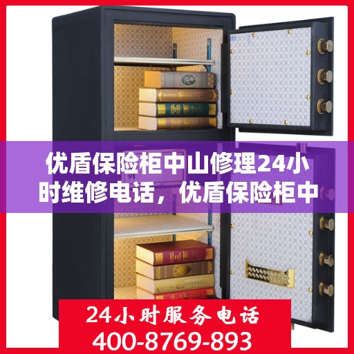 优盾保险柜中山修理24小时维修电话，优盾保险柜中山快速响应，24小时专业维修电话