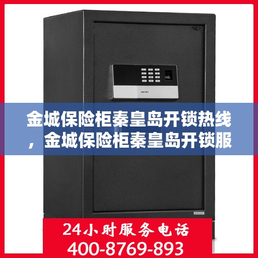 金城保险柜秦皇岛开锁热线，金城保险柜秦皇岛开锁服务热线，专业解锁，安全无忧