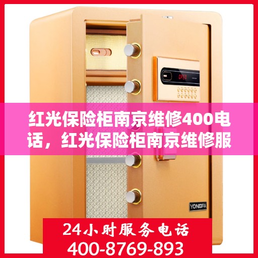 红光保险柜南京维修400电话，红光保险柜南京维修服务热线400专业团队为您解答