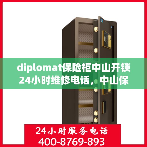 diplomat保险柜中山开锁24小时维修电话，中山保险柜开锁专家，全天候维修服务热线，快速响应您的需求