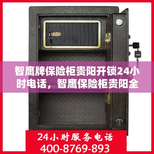 智鹰牌保险柜贵阳开锁24小时电话，智鹰保险柜贵阳全天候开锁服务热线