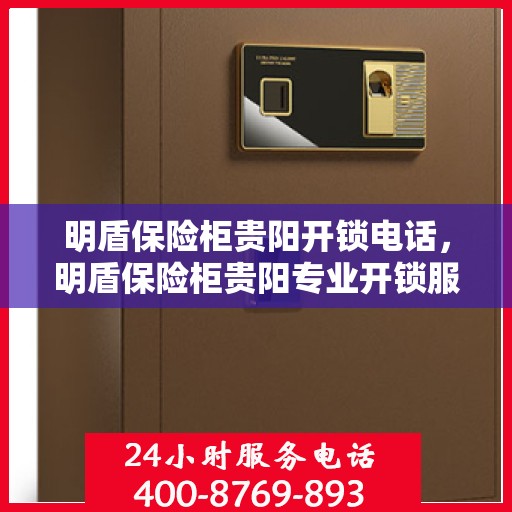 明盾保险柜贵阳开锁电话，明盾保险柜贵阳专业开锁服务热线