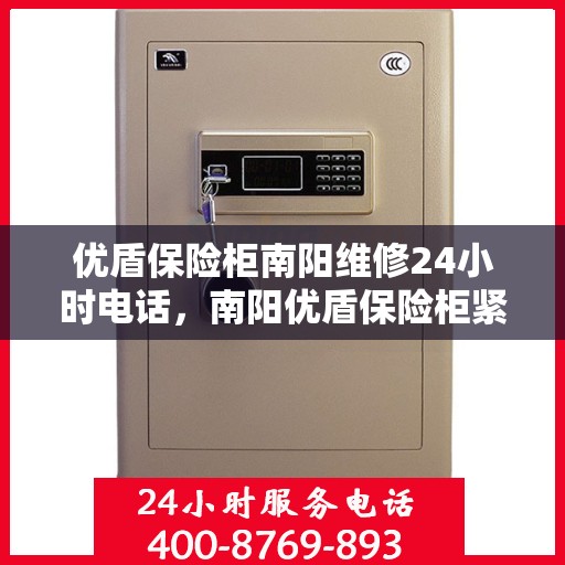 优盾保险柜南阳维修24小时电话，南阳优盾保险柜紧急维修热线全天候服务