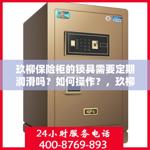 玖柳保险柜的锁具需要定期润滑吗？如何操作？，玖柳保险柜锁具的润滑与保养，定期操作指南