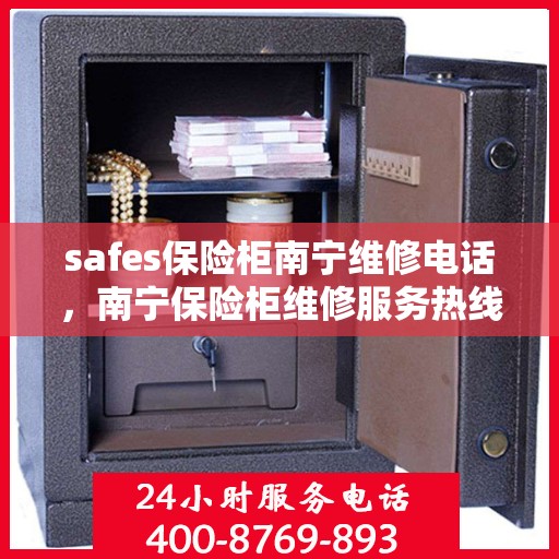 safes保险柜南宁维修电话，南宁保险柜维修服务热线，专业解决safes保险柜故障
