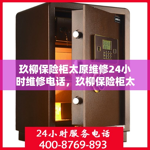 玖柳保险柜太原维修24小时维修电话，玖柳保险柜太原专业维修服务，全天候售后支持，快速响应您的需求！