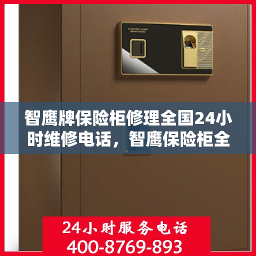 智鹰牌保险柜修理全国24小时维修电话，智鹰保险柜全国维修热线，全天候专业维修服务保障，快速响应您的需求！