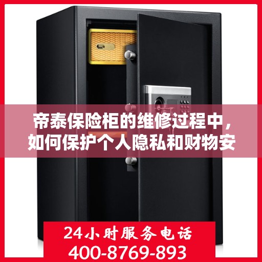 帝泰保险柜的维修过程中，如何保护个人隐私和财物安全？，帝泰保险柜维修过程中的隐私与财物安全保护策略