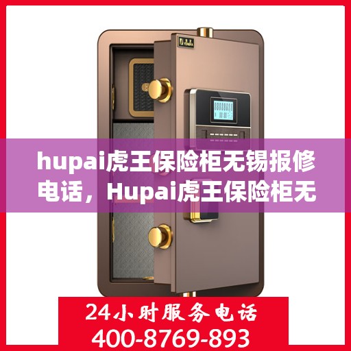 hupai虎王保险柜无锡报修电话，Hupai虎王保险柜无锡维修服务热线