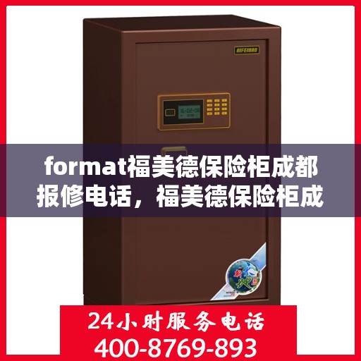 format福美德保险柜成都报修电话，福美德保险柜成都专业报修服务热线