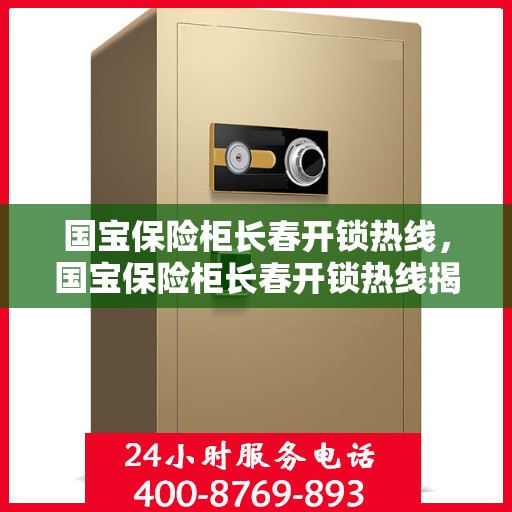 国宝保险柜长春开锁热线，国宝保险柜长春开锁热线揭秘，专业解锁服务与安全保障并行