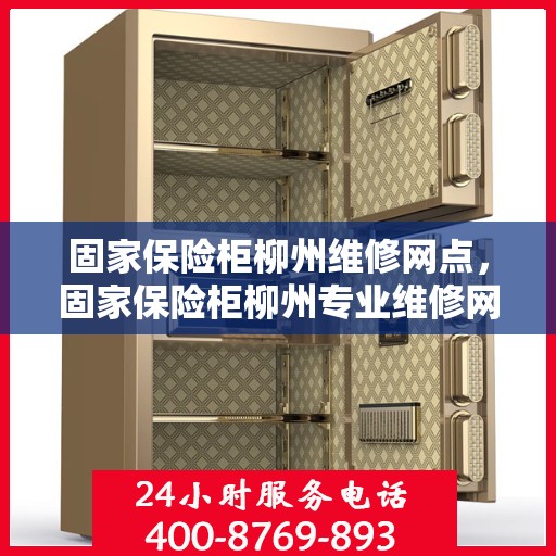 固家保险柜柳州维修网点，固家保险柜柳州专业维修网点服务指南