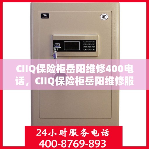 CIIQ保险柜岳阳维修400电话，CIIQ保险柜岳阳维修服务热线400专业团队为您解答