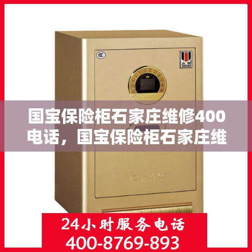 国宝保险柜石家庄维修400电话，国宝保险柜石家庄维修服务热线400专业团队为您解答